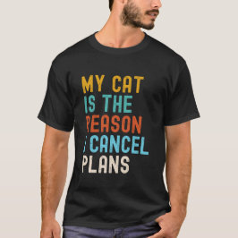 My Cat Is The Reason I Cancel Plans  T-Shirt