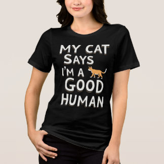 My Cat Says I’m A Good Human Tri-Blend Shirt