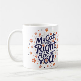 My Cat Was Right About You –Cat Lover Kaffeetasse