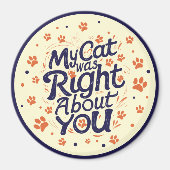My Cat Was Right About You –Cat Lover Magnet (Vorne)