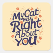 My Cat Was Right About You –Cat Lover Quadratischer Aufkleber (Vorderseite)