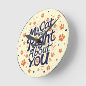 My Cat Was Right About You –Cat Lover Runde Wanduhr (Winkel)