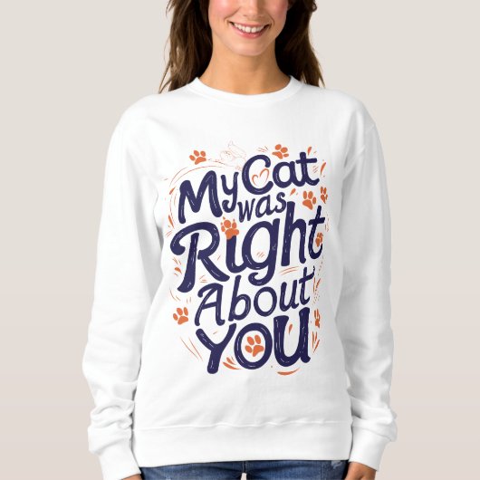 My Cat Was Right About You –Cat Lover Sweatshirt (Vorderseite)