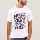 My Cat Was Right About You – Cat Lover T-Shirt (Vorderseite)