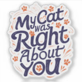 My Cat Was Right About You–Funny Cat Lover Sticker (Vorderseite)