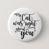 My Cat was right about you funny cursive sexy Text Button (Vorderseite)