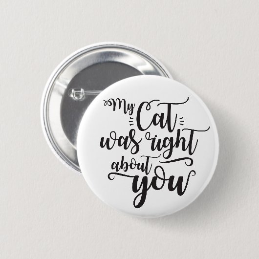 My Cat was right about you funny cursive sexy Text Button (Vorne & Hinten)