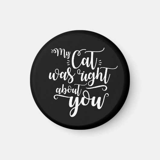 My Cat was right about you funny cursive sexy Text Magnet (Vorne)