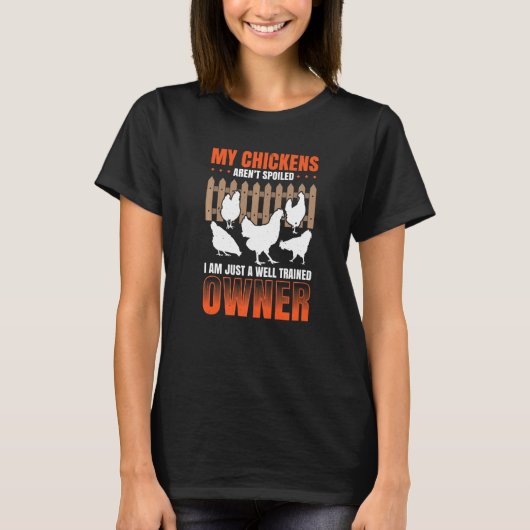 My Chickens Arent Spoiled I Am Just A Well Trained T-Shirt (Vorderseite)