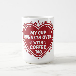 My Cup Runneth Over… With Coffee Too Mug Kaffeetasse