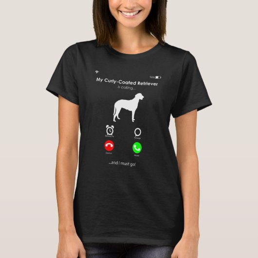 My Curly-Coated Retriever is Calling, and I Must g T-Shirt (Vorderseite)