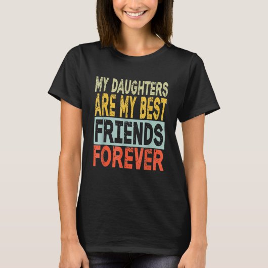 My Daughters Are My Best Friends Forever T-Shirt (Vorderseite)