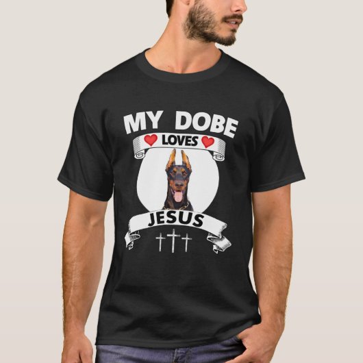 My Dobe Loves Jesus Christian Doberman Pinscher Do T-Shirt (Vorderseite)
