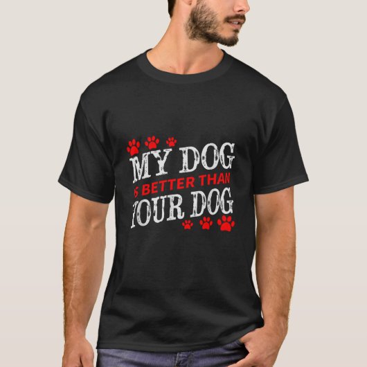 My Dog is Better Than Your Dog Fun Men Women Girl T-Shirt (Vorderseite)