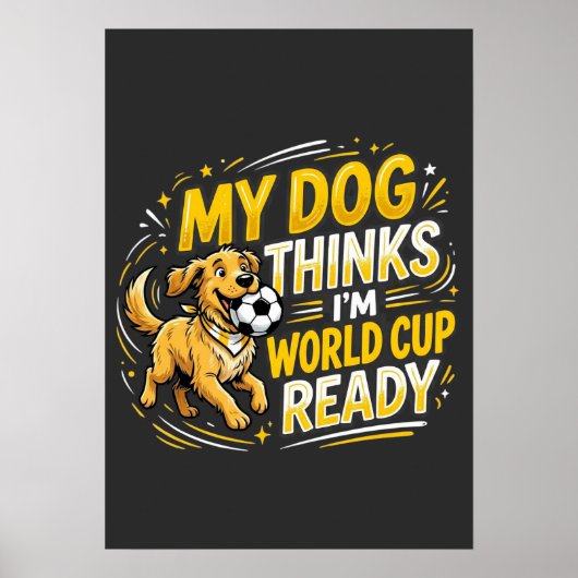 My Dog Thinks I’m World Cup Ready Poster (Vorne)