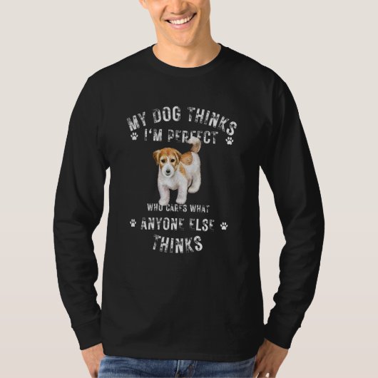 My Dog Thinks I'm Perfect Who Cares What Anyone El T-Shirt (Vorderseite)