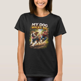 My Dog Walks Me T-Shirt