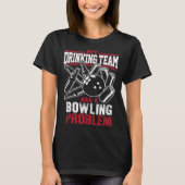 My Drinking Team Has a Bowling Problem  Beer Drink T-Shirt (Vorderseite)