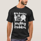 My Drinking Team Has A Bowling Problem Bowling T-Shirt (Vorderseite)