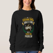 My Drinking Team Has A Wrestling Problem Wrestler Sweatshirt (Vorderseite)