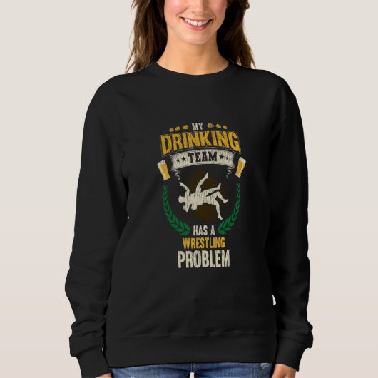 My Drinking Team Has A Wrestling Problem Wrestler Sweatshirt (Vorderseite)