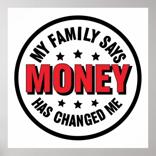 My Family Says Money Has Changed Me Poster (Vorne)