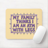 My Family Thinks I Am An ATM With Legs Mousepad (Mit Mouse)