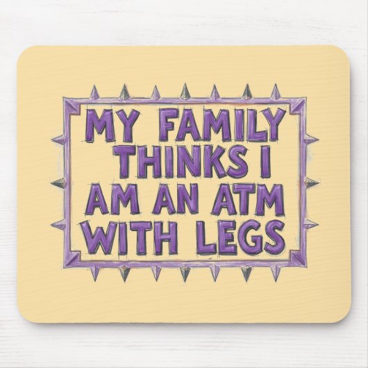 My Family Thinks I Am An ATM With Legs Mousepad (Vorne)