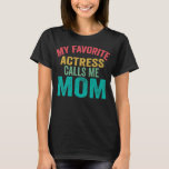 My favorite Actress calls me Mom Mother's day T-Shirt<br><div class="desc">My favorite Actress calls me Mom Mother's day Actress's mom Gift. Perfect gift for your dad,  mom,  papa,  men,  women,  friend and family members on Thanksgiving Day,  Christmas Day,  Mothers Day,  Fathers Day,  4th of July,  1776 Independent day,  Veterans Day,  Halloween Day,  Patrick's Day</div>