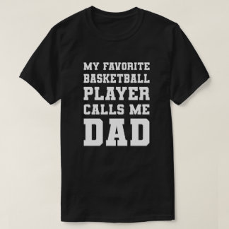 My Favorite Basketball Player Calls Me Dad T-Shirt