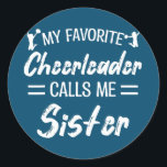 My Favorite Cheerleader Calls Me Sister Biggest Runder Aufkleber<br><div class="desc">My Favorite Cheerleader Calls Me Sister Biggest Fan Dancing Gift. Perfect gift for your dad,  mom,  papa,  men,  women,  friend and family members on Thanksgiving Day,  Christmas Day,  Mothers Day,  Fathers Day,  4th of July,  1776 Independent day,  Veterans Day,  Halloween Day,  Patrick's Day</div>