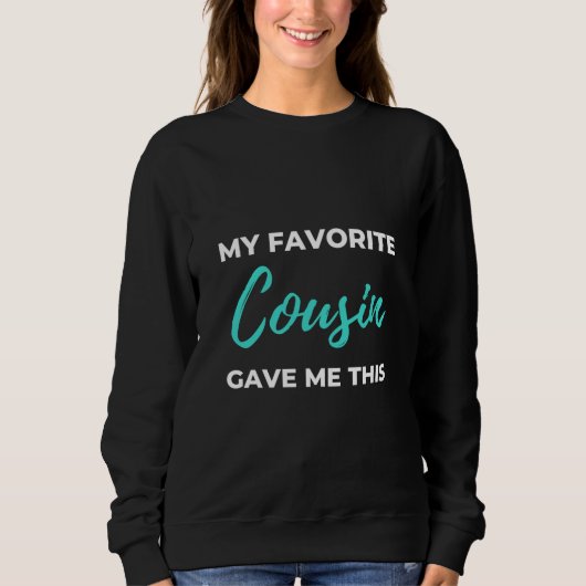 My Favorite Cousin Gave Me This Sweatshirt (Vorderseite)