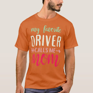 My Favorite Driver Calls Me Mom T-Shirt