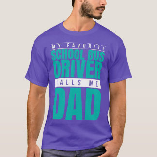 My Favorite School Bus Driver Calls Me Dad T-Shirt