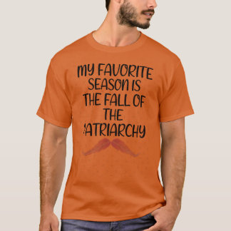 My Favorite Season Is The Fall Of The Patriarchy 3 T-Shirt