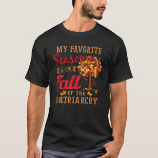 My Favorite Season Is The Fall Of The Patriarchy F T-Shirt