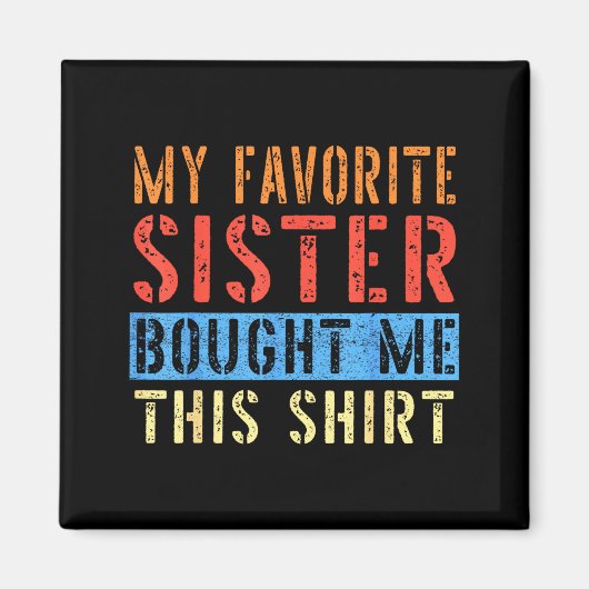 My Favorite Sister Bought Me This Funny Brother Pr Magnet (Vorne)