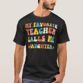My Favorite Teacher Calls Me Daughter Funny Groovy T-Shirt (Vorderseite)