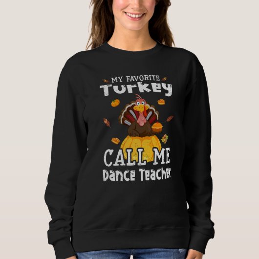 My Favorite Turkey Calls Me Dance Teacher Thanksgi Sweatshirt (Vorderseite)
