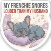 My Frenchie Snores Louder Than My Husband   Aufkleber (Vorderseite)