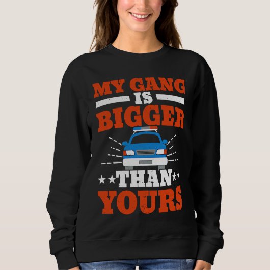My Gang Is Bigger Than Yours Cop Policeman Law Enf Sweatshirt (Vorderseite)