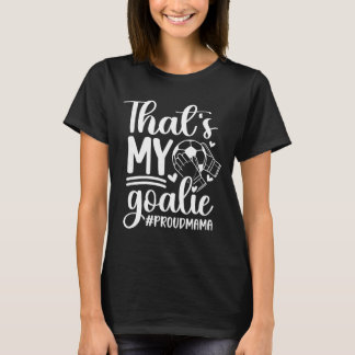 My Goalie Soccer Goalkeeper Mom Of A Soccer Goalie T-Shirt