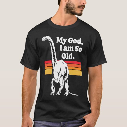 My God I am So Old Dinosaur Old Age Retro 80s Jok T-Shirt (Vorderseite)