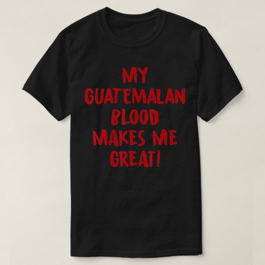 My Guatemalan Blood Makes Me Great Novelty Sarcast T-Shirt (Design vorne)