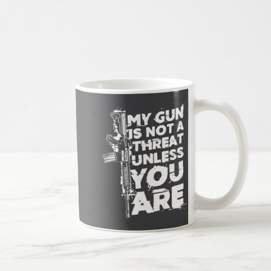 My Gun Is Not A Threat Unless You Are (on Back) Kaffeetasse (Rechts)