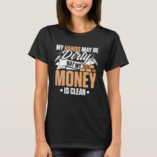 My Hands May Be Dirty But My Money Is Clean Brickl T-Shirt (Vorderseite)
