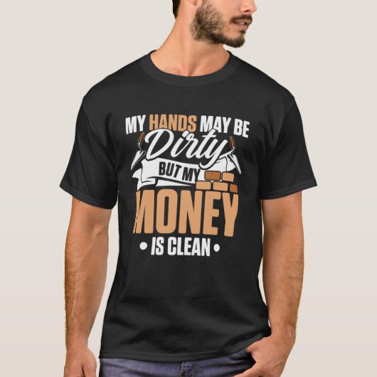 My Hands May Be Dirty But My Money Is Clean Brickl T-Shirt (Vorderseite)