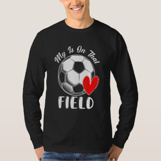 My Heart Is On That Field Soccer Love Game Day T-Shirt