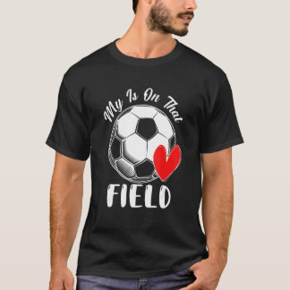 My Heart Is On That Field Soccer Love Game Day T-Shirt