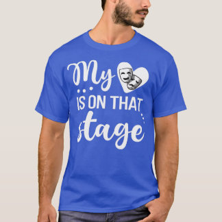 My Heart Is On That Stage Proud Theatre Mom T-Shirt